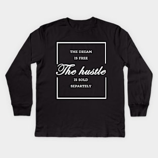 FUNNY WOMEN SAYINGS GIFT IDEA 2020 :THE Dream is Free the Hustle is Sold Separately Kids Long Sleeve T-Shirt